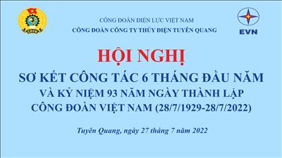 Công đoàn Công ty Thủy điện Tuyên Quang tổ chức Hội nghị kỷ niệm 93 năm ngày thành lập Công Đoàn Việt Nam và Sơ kết hoạt động công đoàn 6 tháng đầu năm 2022