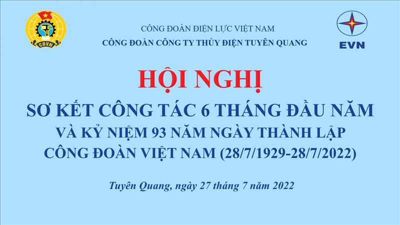 Công đoàn Công ty Thủy điện Tuyên Quang tổ chức Hội nghị kỷ niệm 93 năm ngày thành lập Công Đoàn Việt Nam và Sơ kết hoạt động công đoàn 6 tháng đầu năm 2022